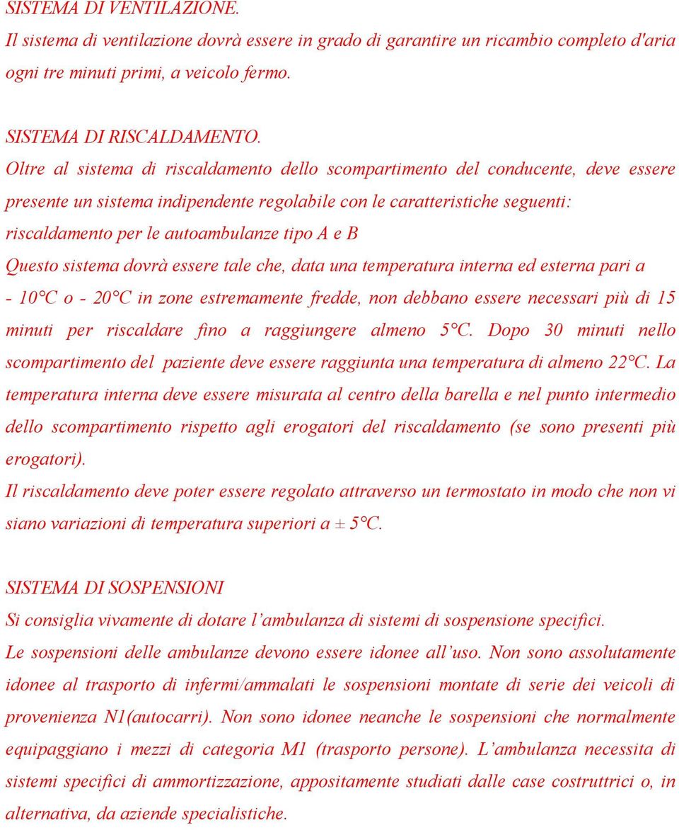 A e B Questo sistema dovrà essere tale che, data una temperatura interna ed esterna pari a - 10 C o - 20 C in zone estremamente fredde, non debbano essere necessari più di 15 minuti per riscaldare