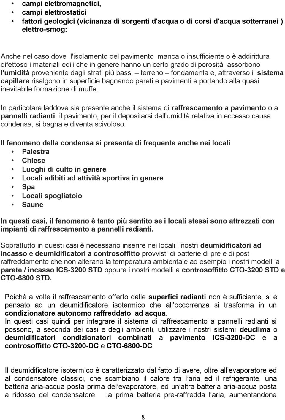 sistema capillare risalgono in superficie bagnando pareti e pavimenti e portando alla quasi inevitabile formazione di muffe.