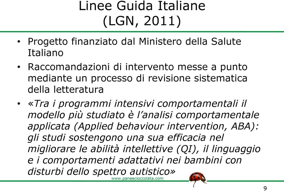 studiato è l analisi comportamentale applicata (Applied behaviour intervention, ABA): gli studi sostengono una sua efficacia nel