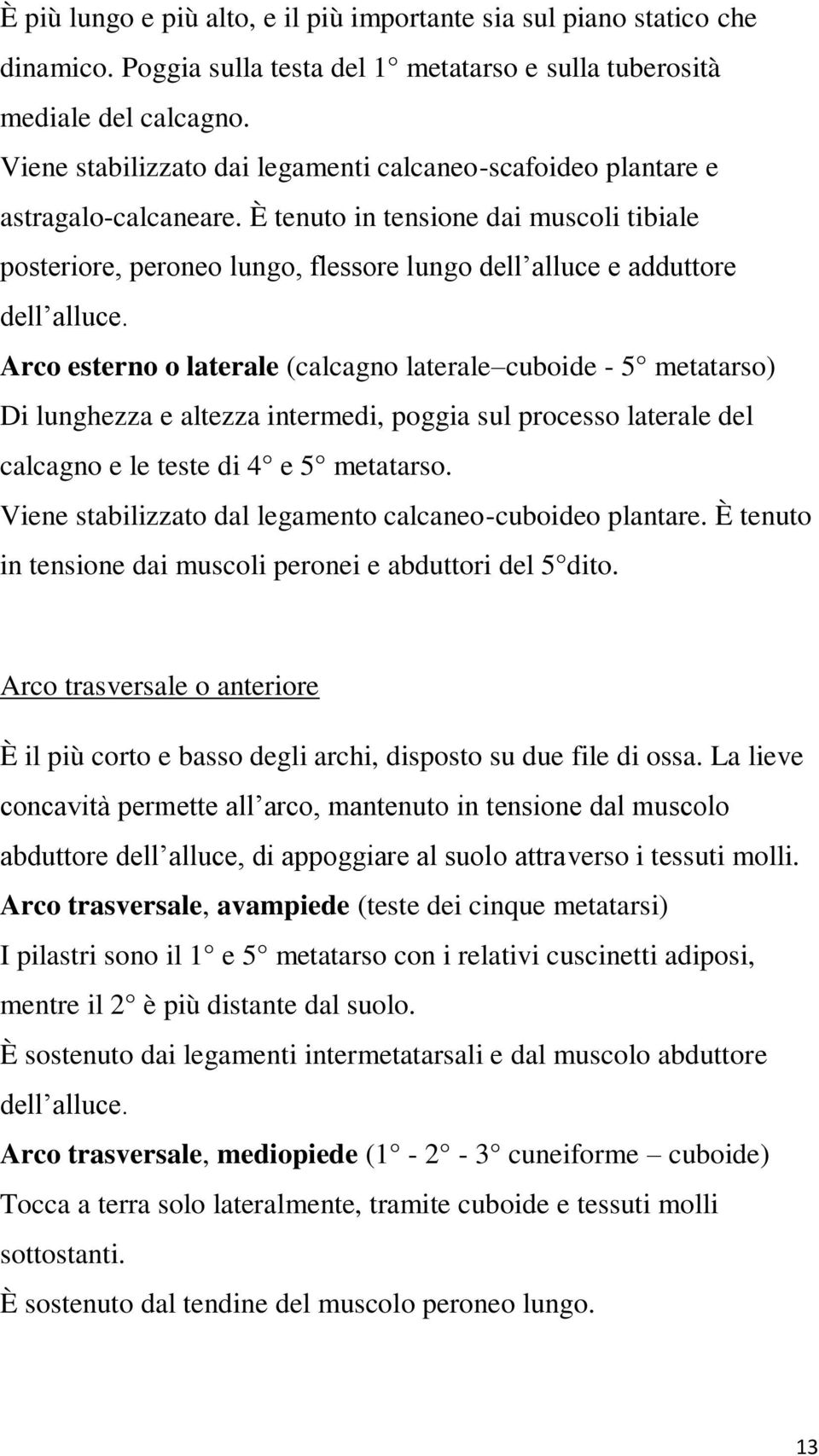 È tenuto in tensione dai muscoli tibiale posteriore, peroneo lungo, flessore lungo dell alluce e adduttore dell alluce.