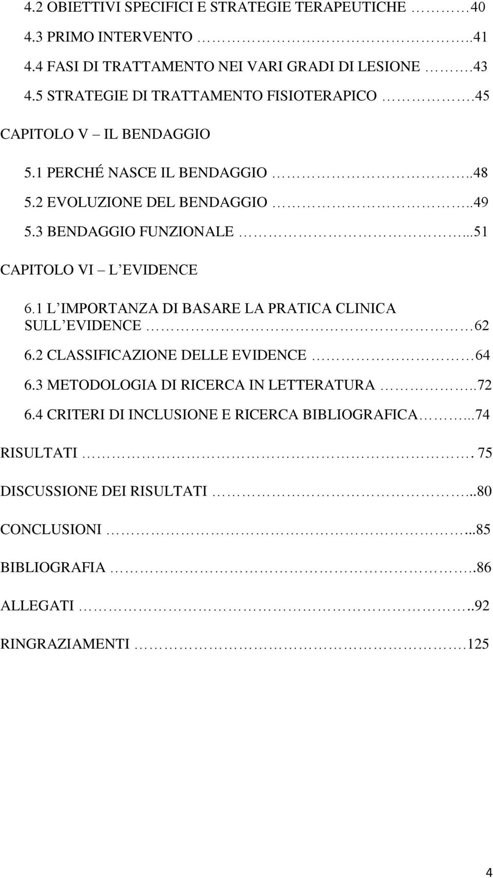 3 BENDAGGIO FUNZIONALE...51 CAPITOLO VI L EVIDENCE 6.1 L IMPORTANZA DI BASARE LA PRATICA CLINICA SULL EVIDENCE 62 6.2 CLASSIFICAZIONE DELLE EVIDENCE 64 6.