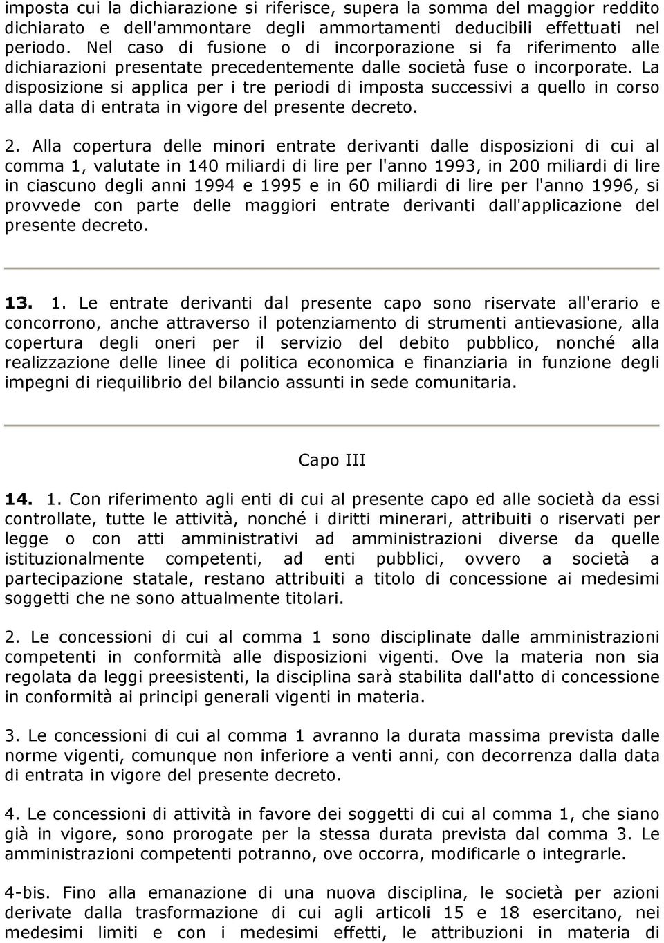 La disposizione si applica per i tre periodi di imposta successivi a quello in corso alla data di entrata in vigore del presente decreto. 2.