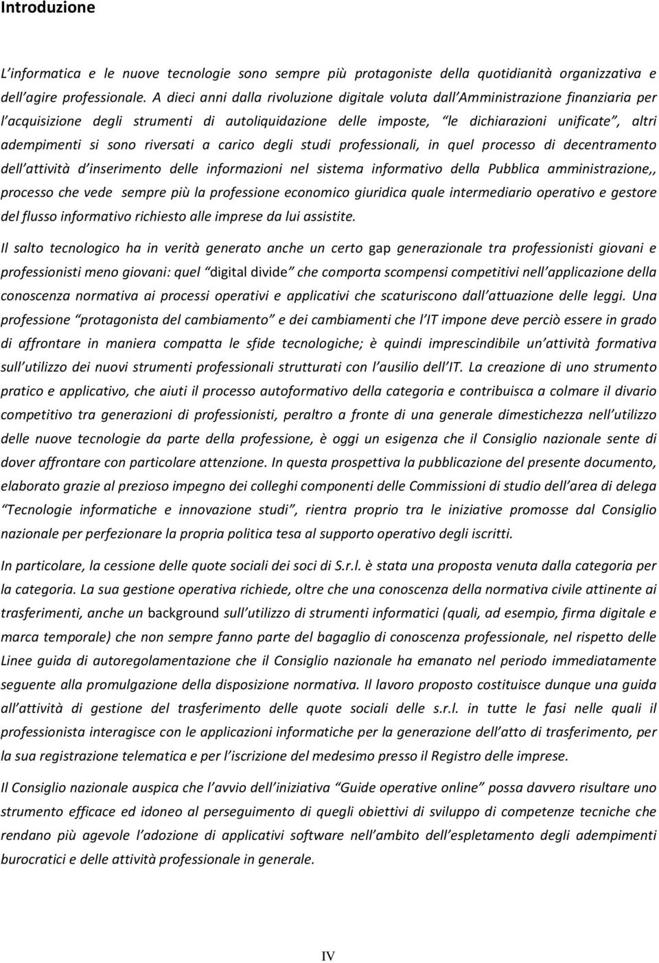 sono riversati a carico degli studi professionali, in quel processo di decentramento dell attività d inserimento delle informazioni nel sistema informativo della Pubblica amministrazione,, processo