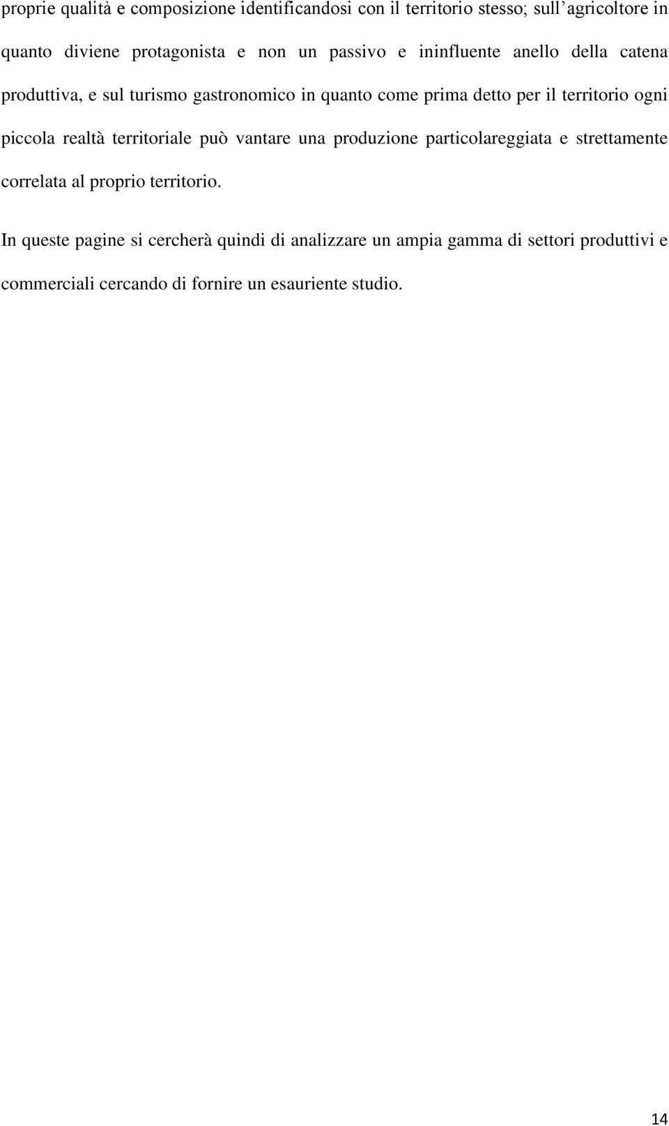 piccola realtà territoriale può vantare una produzione particolareggiata e strettamente correlata al proprio territorio.