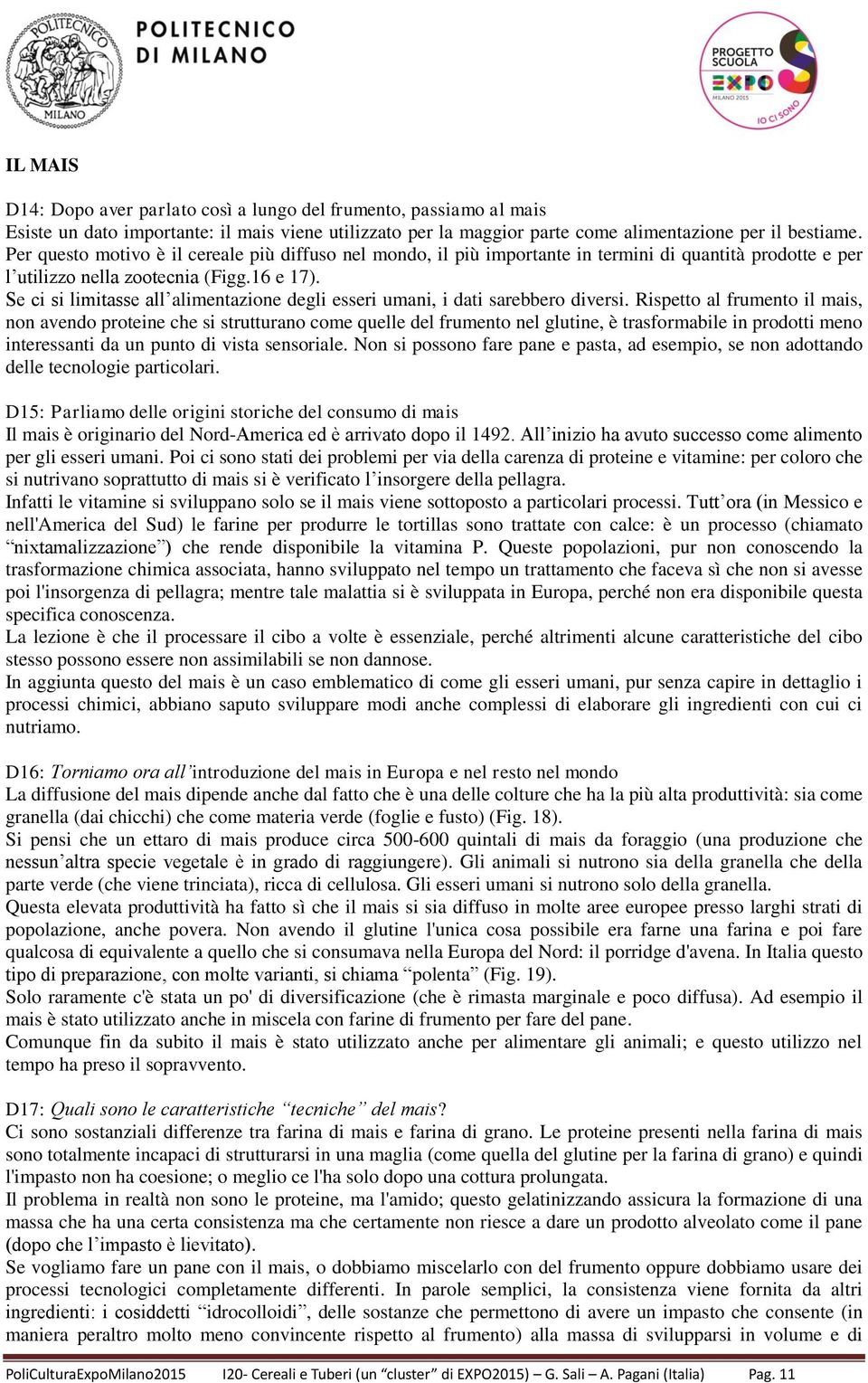 Se ci si limitasse all alimentazione degli esseri umani, i dati sarebbero diversi.