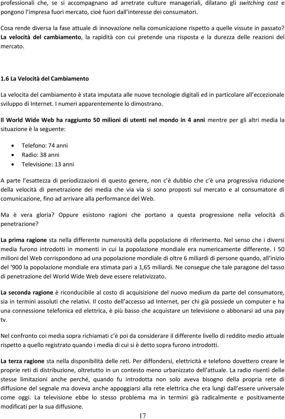 La velocità del cambiamento, la rapidità con cui pretende una risposta e la durezza delle reazioni del mercato. 1.