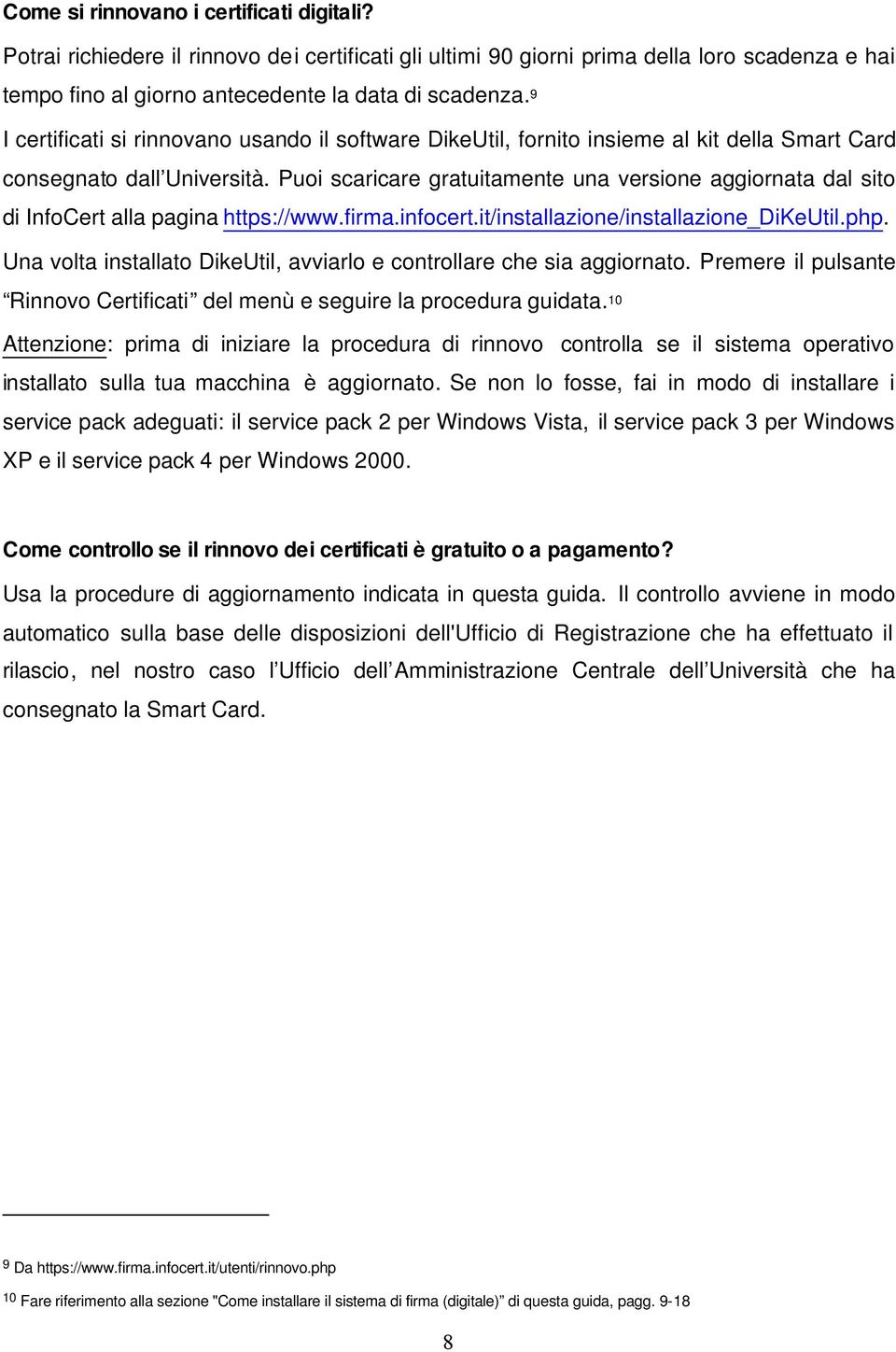 Puoi scaricare gratuitamente una versione aggiornata dal sito di InfoCert alla pagina https://www.firma.infocert.it/installazione/installazione_dikeutil.php.