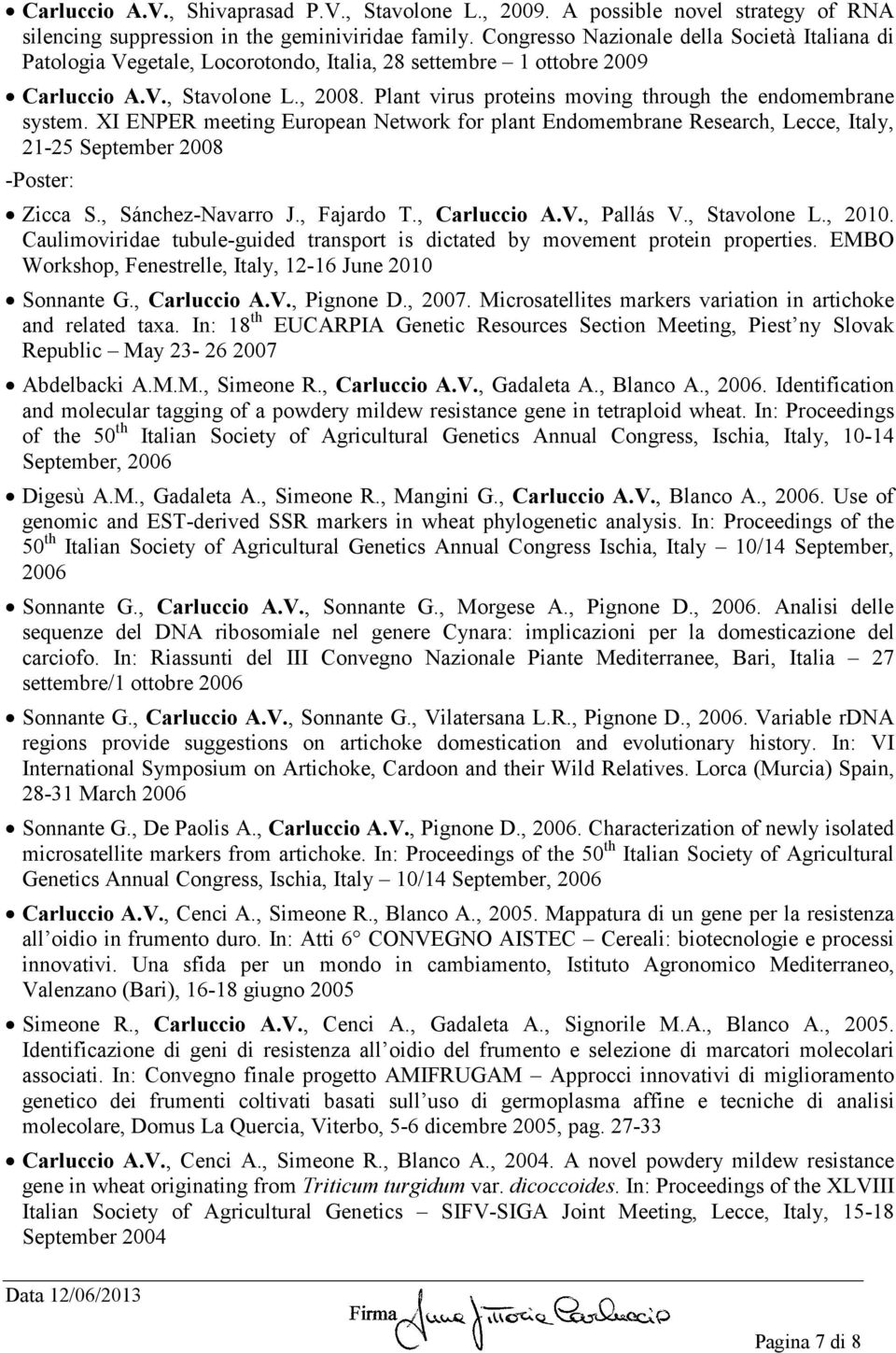 Plant virus proteins moving through the endomembrane system. XI ENPER meeting European Network for plant Endomembrane Research, Lecce, Italy, 21-25 September 2008 -Poster: Zicca S., Sánchez-Navarro J.