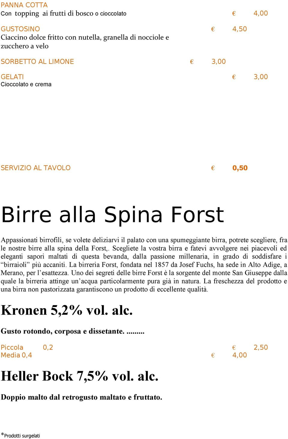 Scegliete la vostra birra e fatevi avvolgere nei piacevoli ed eleganti sapori maltati di questa bevanda, dalla passione millenaria, in grado di soddisfare i birraioli più accaniti.