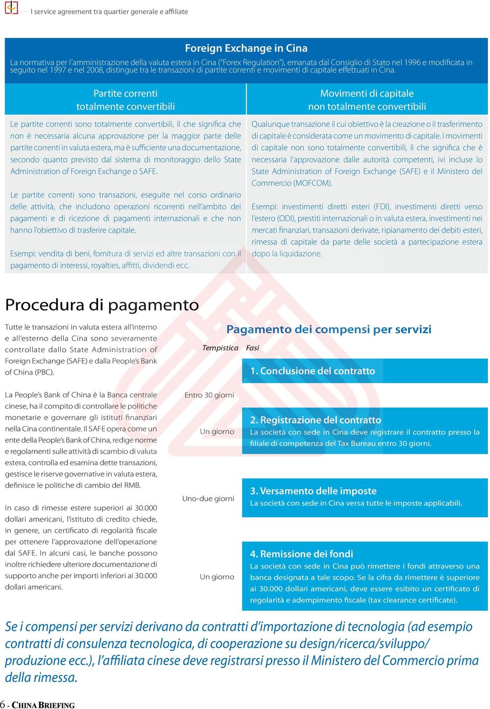 Partite correnti totalmente convertibili Le partite correnti sono totalmente convertibili, il che significa che non è necessaria alcuna approvazione per la maggior parte delle partite correnti in