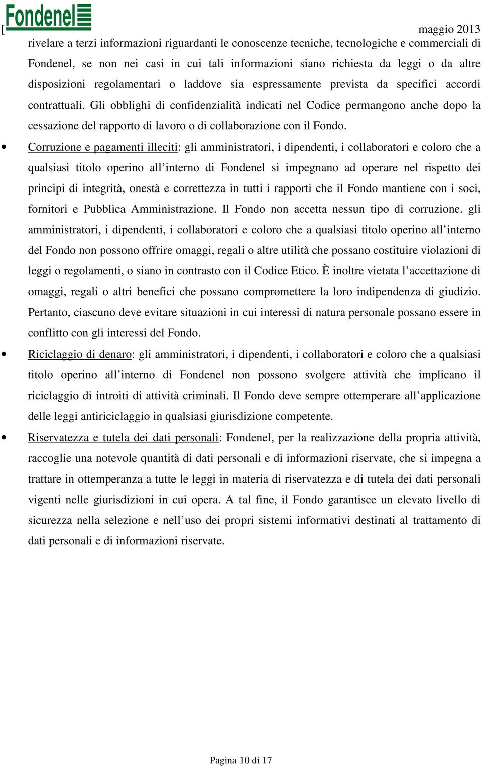 Gli obblighi di confidenzialità indicati nel Codice permangono anche dopo la cessazione del rapporto di lavoro o di collaborazione con il Fondo.