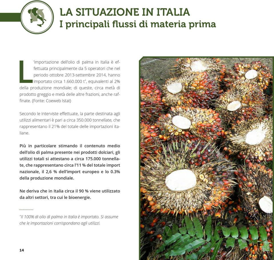 (Fonte: Coeweb Istat) Secondo le interviste effettuate, la parte destinata agli utilizzi alimentari è pari a circa 350.000 tonnellate, che rappresentano il 21% del totale delle importazioni italiane.