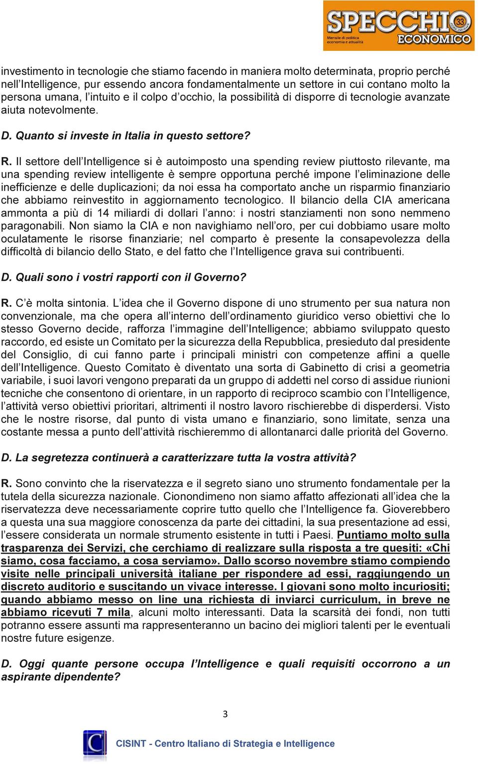 Il settore dell Intelligence si è autoimposto una spending review piuttosto rilevante, ma una spending review intelligente è sempre opportuna perché impone l eliminazione delle inefficienze e delle