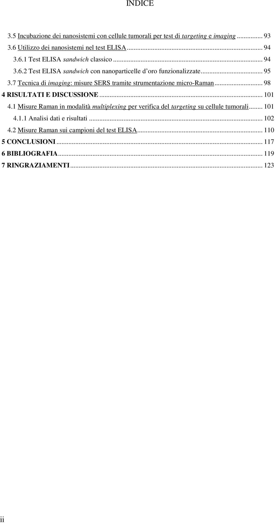 .. 98 4 RISULTATI E DISCUSSIONE... 101 4.1 Misure Raman in modalità multiplexing per verifica del targeting su cellule tumorali... 101 4.1.1 Analisi dati e risultati.