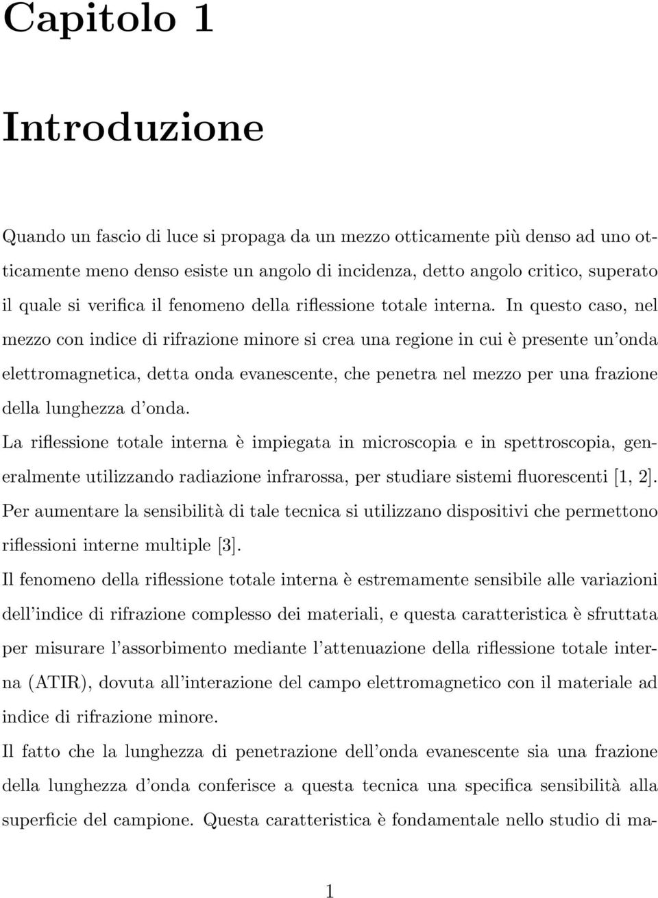 In questo caso, nel mezzo con indice di rifrazione minore si crea una regione in cui è presente un onda elettromagnetica, detta onda evanescente, che penetra nel mezzo per una frazione della