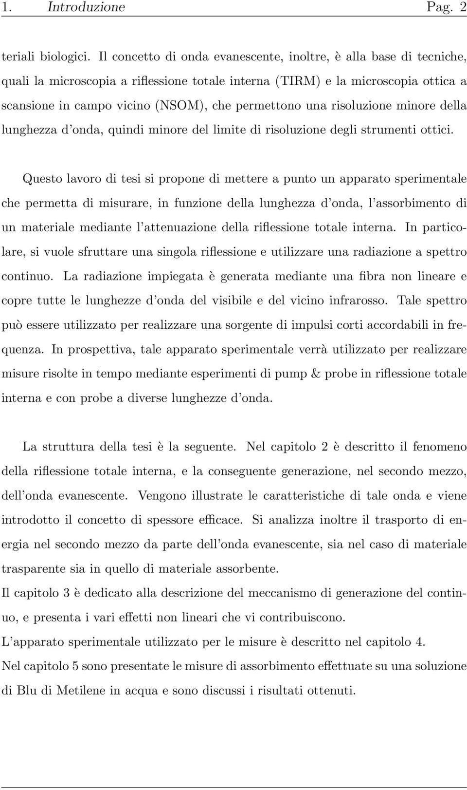 una risoluzione minore della lunghezza d onda, quindi minore del limite di risoluzione degli strumenti ottici.