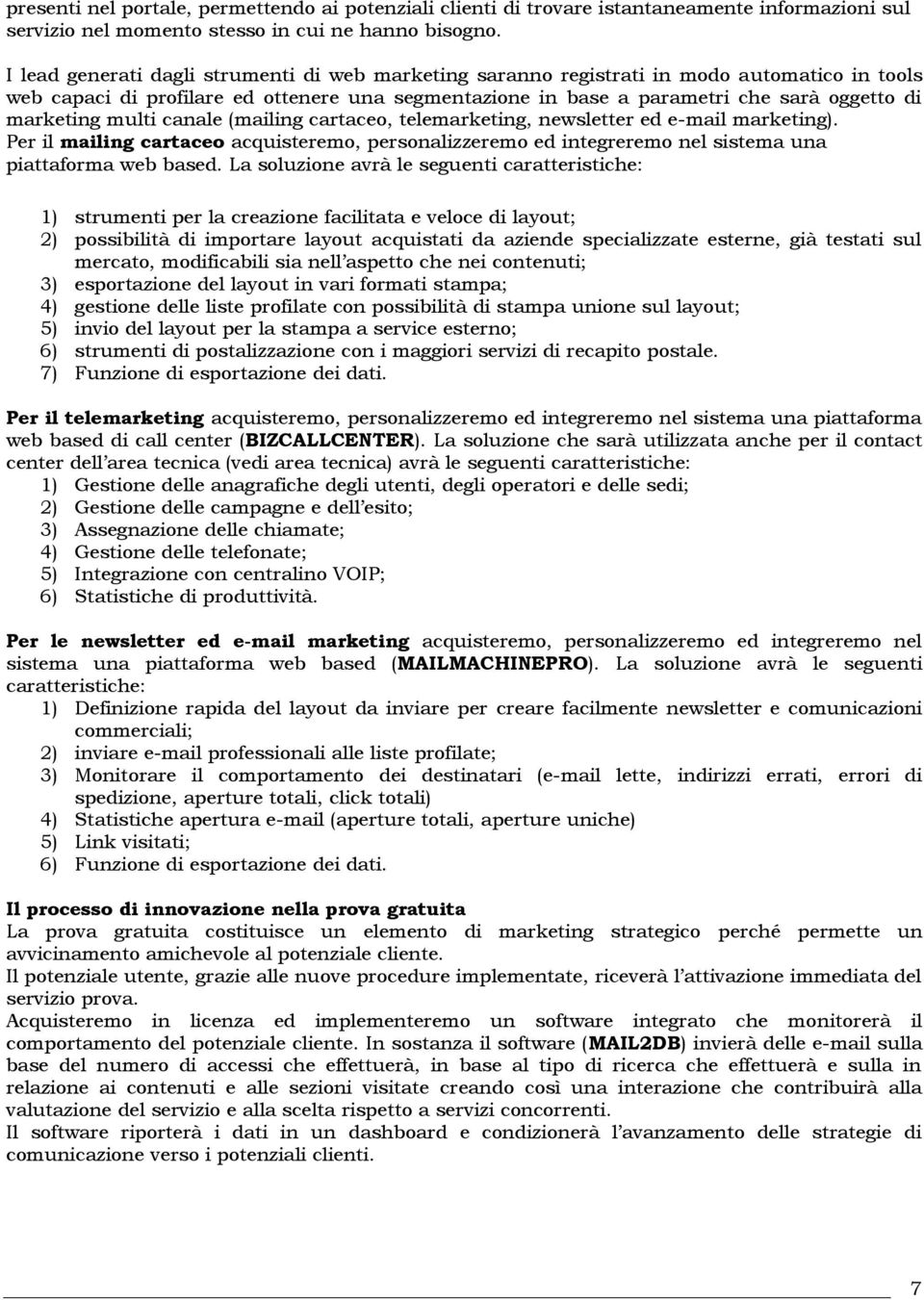 multi canale (mailing cartaceo, telemarketing, newsletter ed e-mail marketing). Per il mailing cartaceo acquisteremo, personalizzeremo ed integreremo nel sistema una piattaforma web based.