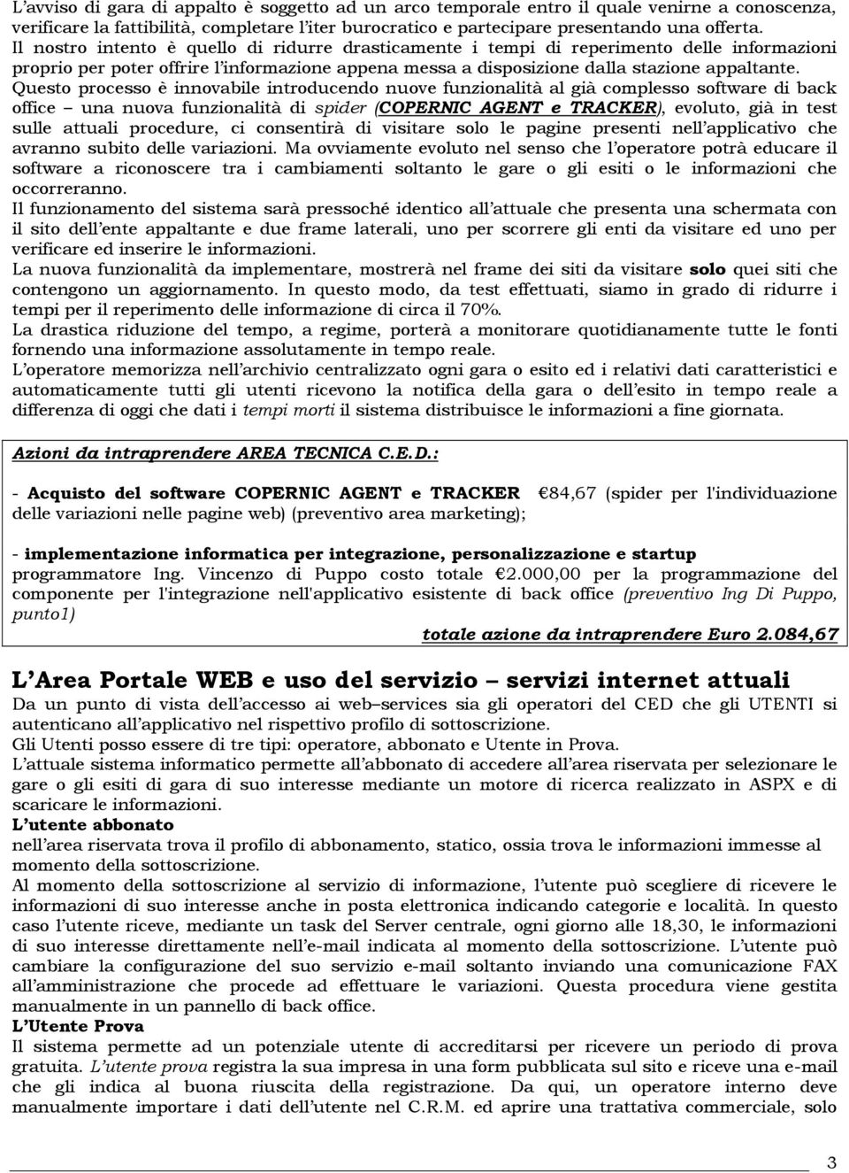 Questo processo è innovabile introducendo nuove funzionalità al già complesso software di back office una nuova funzionalità di spider (COPERNIC AGENT e TRACKER), evoluto, già in test sulle attuali