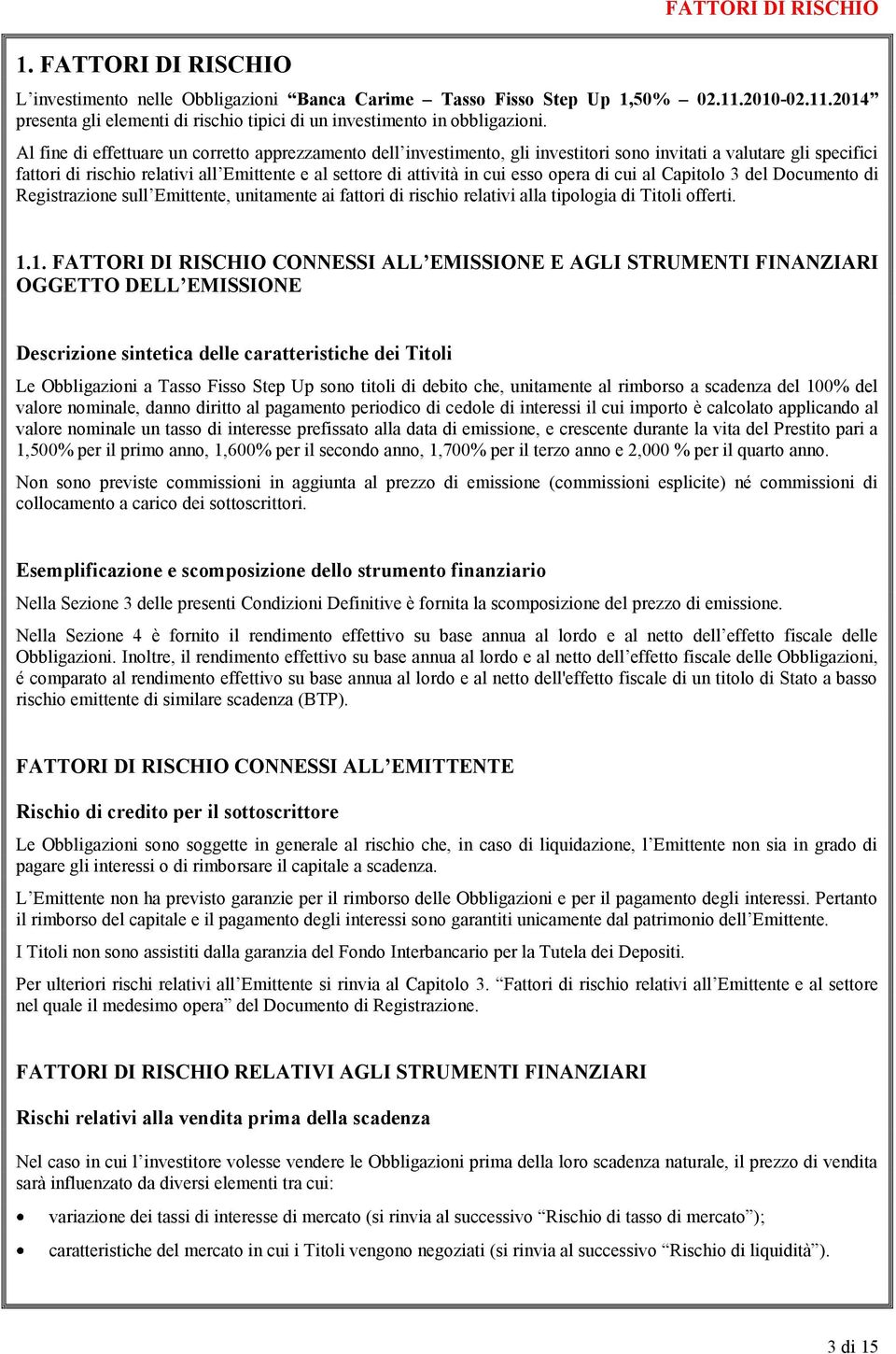 esso opera di cui al Capitolo 3 del Documento di Registrazione sull Emittente, unitamente ai fattori di rischio relativi alla tipologia di Titoli offerti. 1.