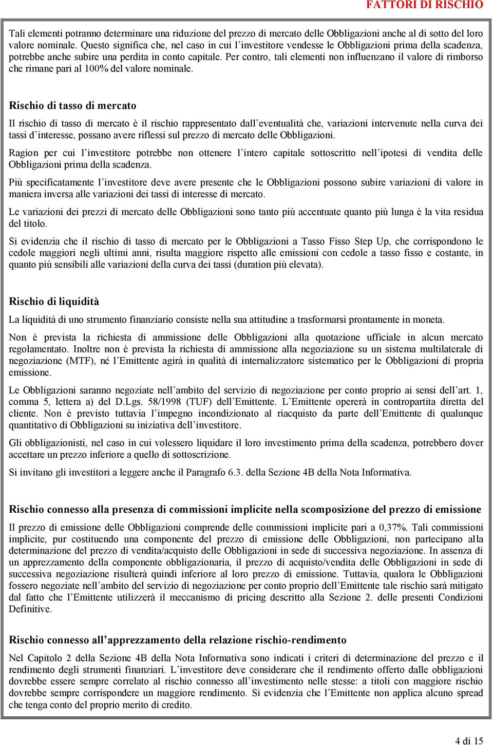 Per contro, tali elementi non influenzano il valore di rimborso che rimane pari al 100% del valore nominale.