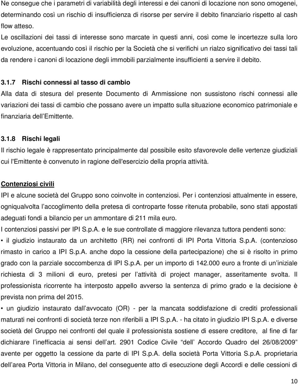 Le oscillazioni dei tassi di interesse sono marcate in questi anni, così come le incertezze sulla loro evoluzione, accentuando così il rischio per la Società che si verifichi un rialzo significativo