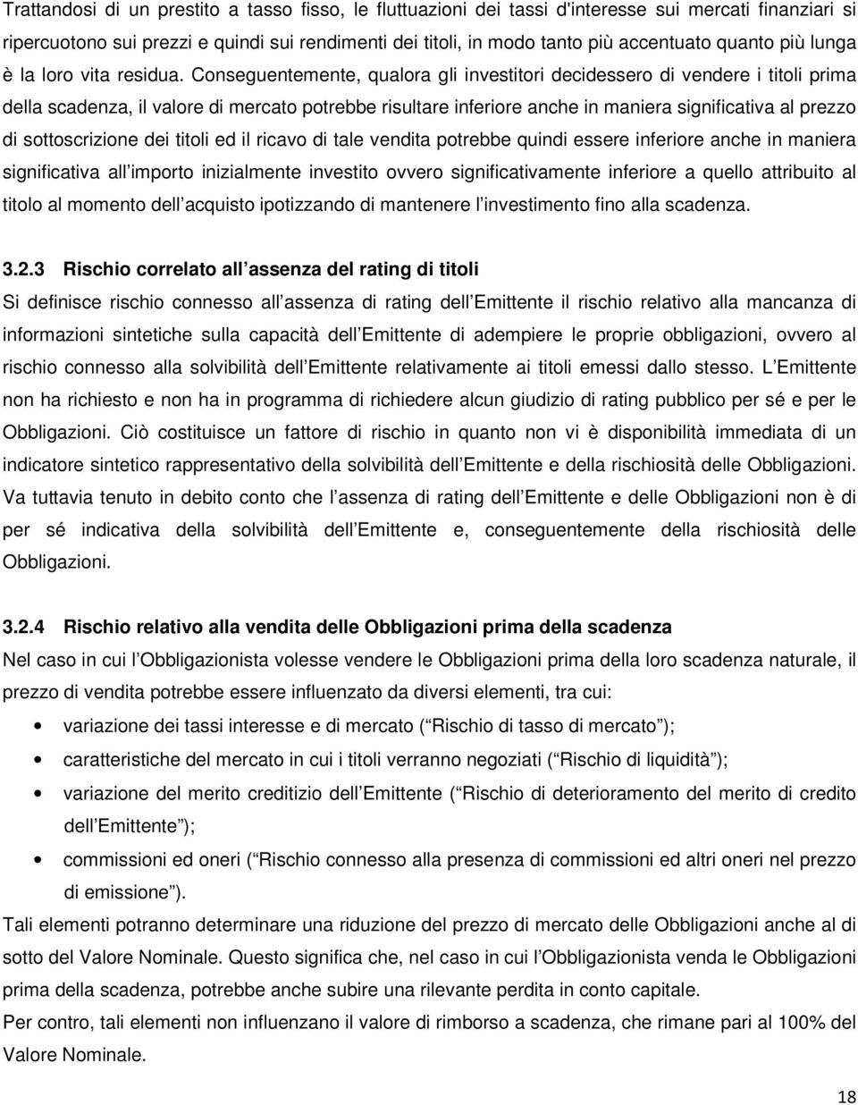 Conseguentemente, qualora gli investitori decidessero di vendere i titoli prima della scadenza, il valore di mercato potrebbe risultare inferiore anche in maniera significativa al prezzo di