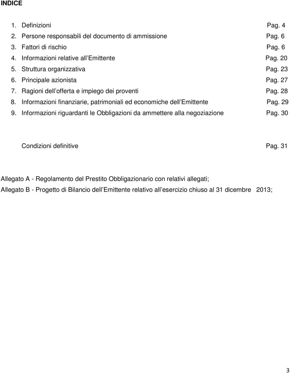 Informazioni finanziarie, patrimoniali ed economiche dell Emittente Pag. 29 9. Informazioni riguardanti le Obbligazioni da ammettere alla negoziazione Pag.