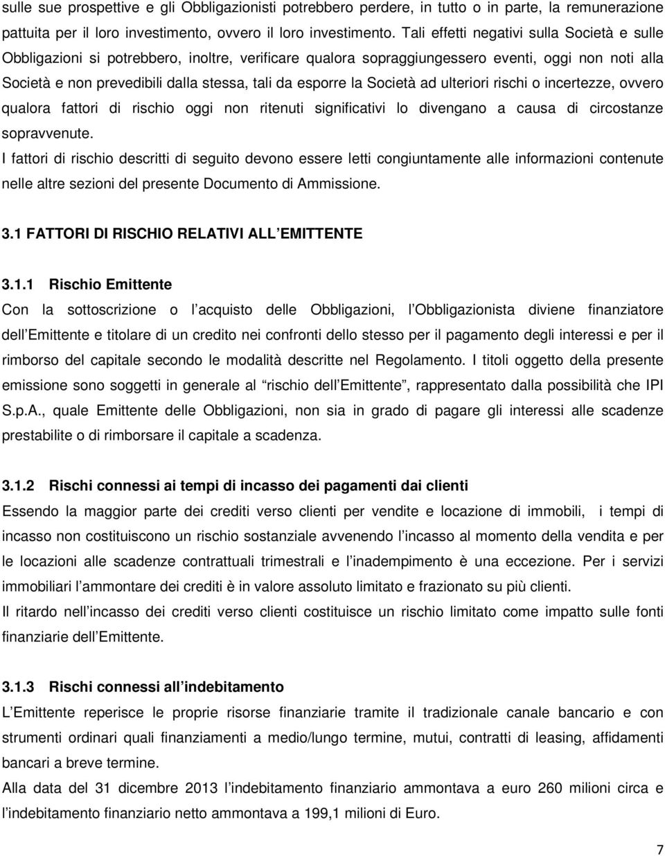 esporre la Società ad ulteriori rischi o incertezze, ovvero qualora fattori di rischio oggi non ritenuti significativi lo divengano a causa di circostanze sopravvenute.