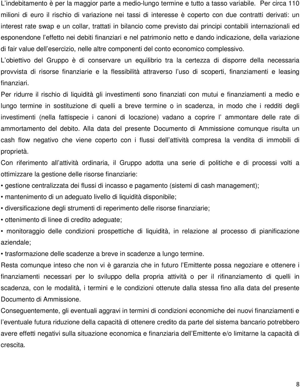 contabili internazionali ed esponendone l effetto nei debiti finanziari e nel patrimonio netto e dando indicazione, della variazione di fair value dell esercizio, nelle altre componenti del conto