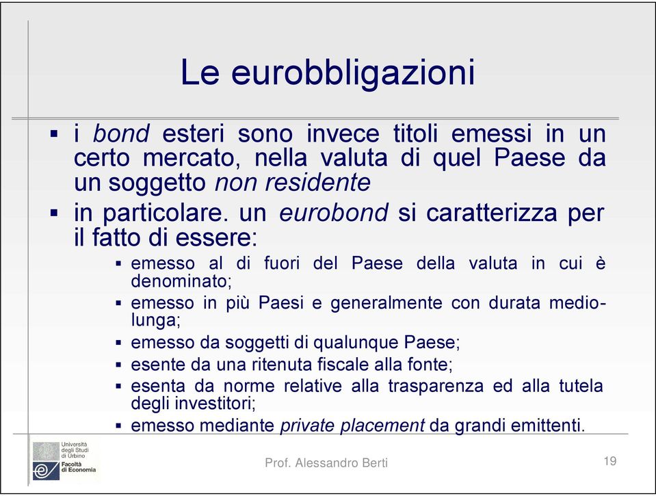 un eurobond si caratterizza per il fatto di essere: emesso al di fuori del Paese della valuta in cui è denominato; emesso in più Paesi e