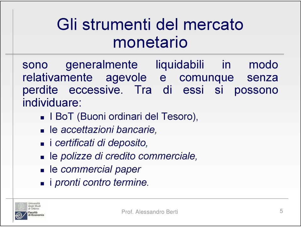 Tra di essi si possono individuare: I BoT (Buoni ordinari del Tesoro), le accettazioni