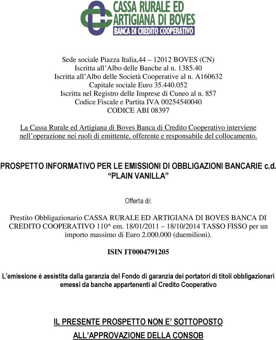 857 Codice Fiscale e Partita IVA 00254540040 CODICE ABI 08397 La Cassa Rurale ed Artigiana di Boves Banca di Credito Cooperativo interviene nell operazione nei ruoli di emittente, offerente e