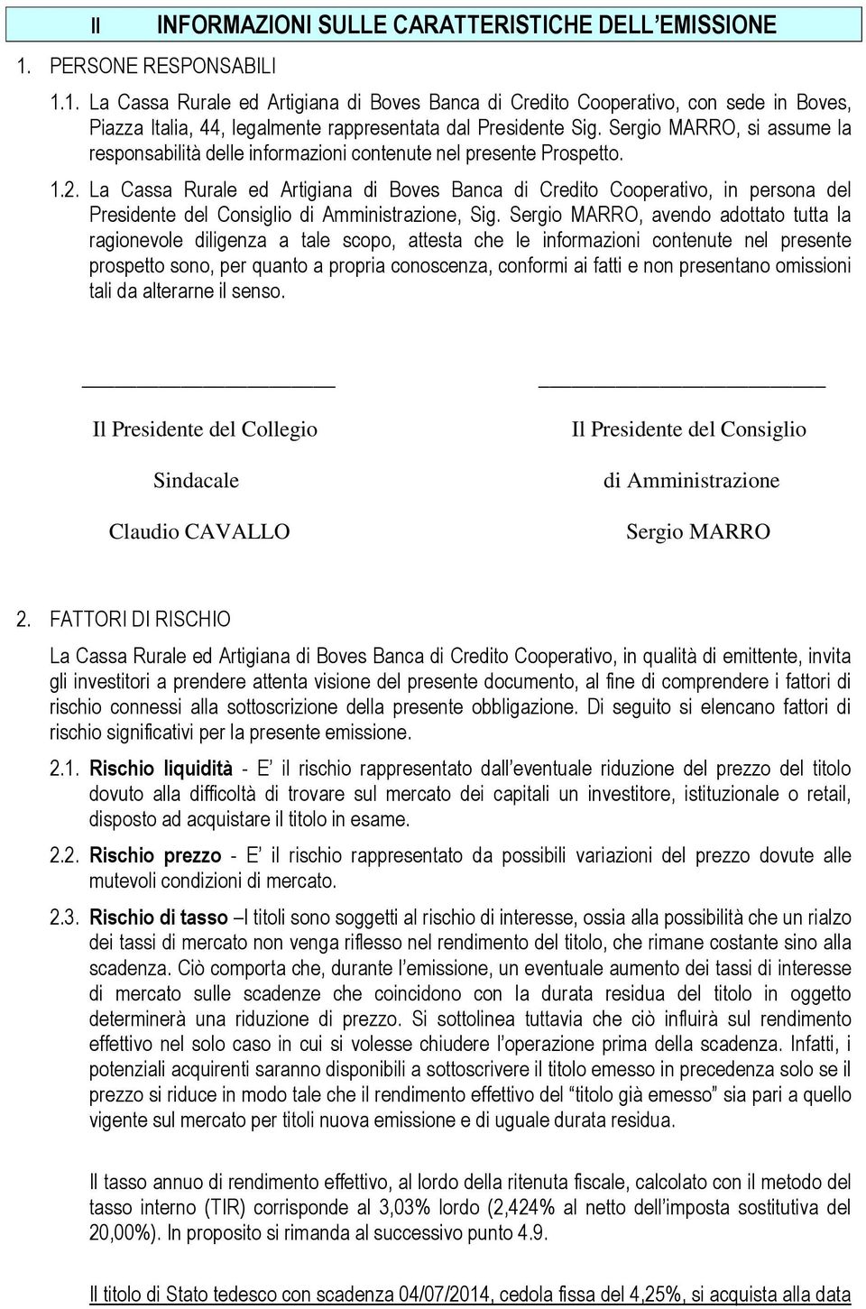 La Cassa Rurale ed Artigiana di Boves Banca di Credito Cooperativo, in persona del Presidente del Consiglio di Amministrazione, Sig.