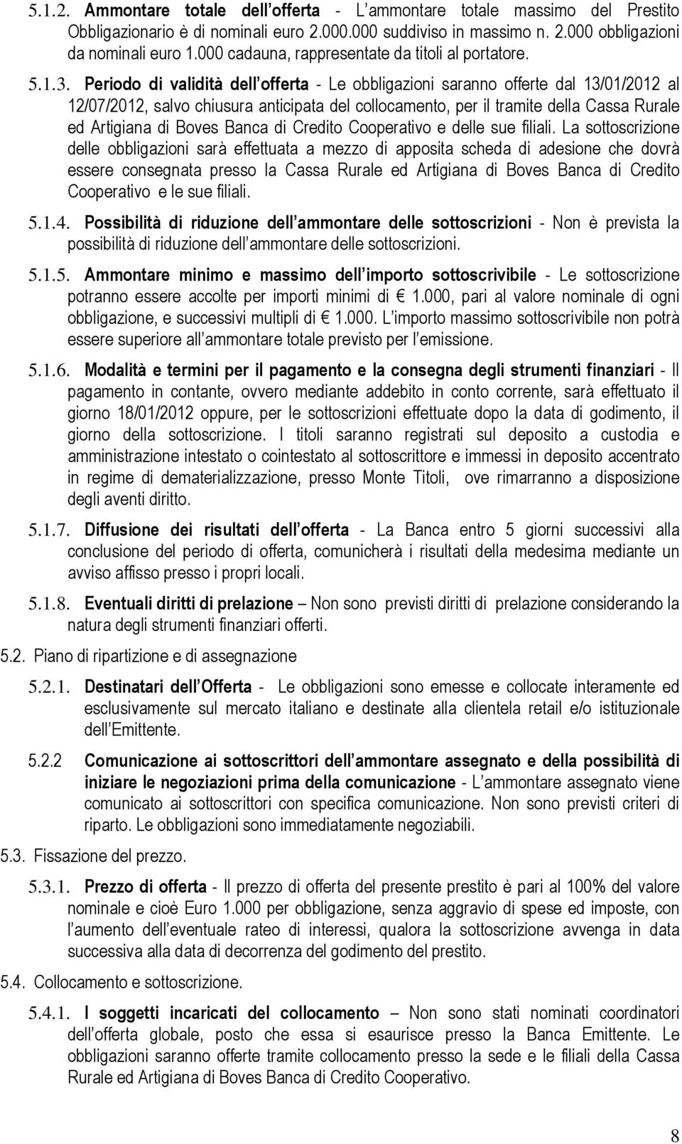 Periodo di validità dell offerta - Le obbligazioni saranno offerte dal 13/01/2012 al 12/07/2012, salvo chiusura anticipata del collocamento, per il tramite della Cassa Rurale ed Artigiana di Boves