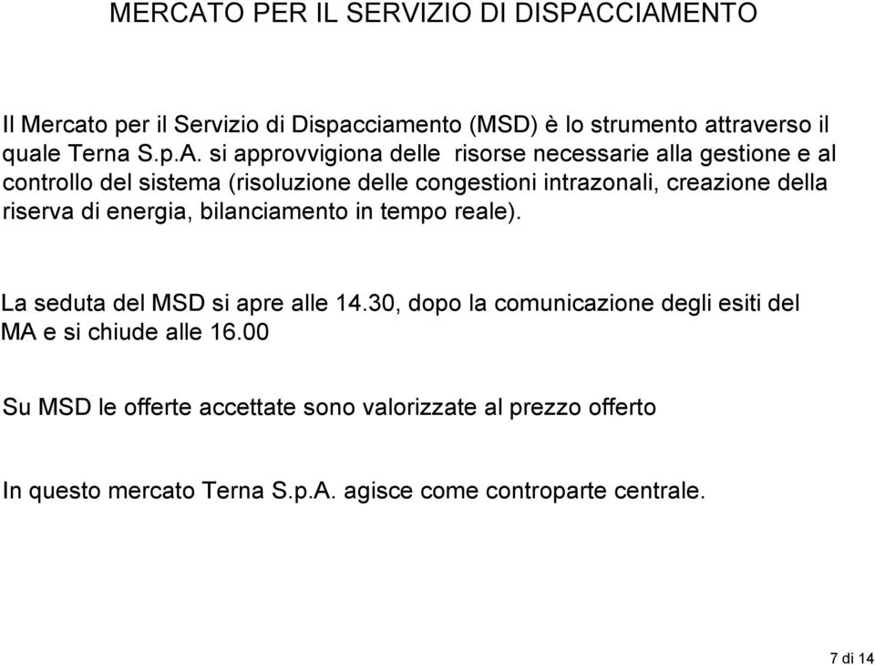 CIAMENTO Il Mercato per il Servizio di Dispacciamento (MSD) è lo strumento attraverso il quale Terna S.p.A. si approvvigiona delle risorse