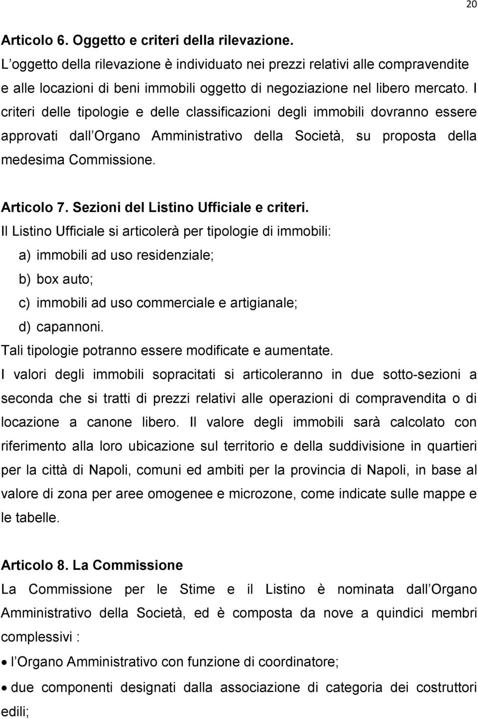 I criteri delle tipologie e delle classificazioni degli immobili dovranno essere approvati dall Organo Amministrativo della Società, su proposta della medesima Commissione. Articolo 7.