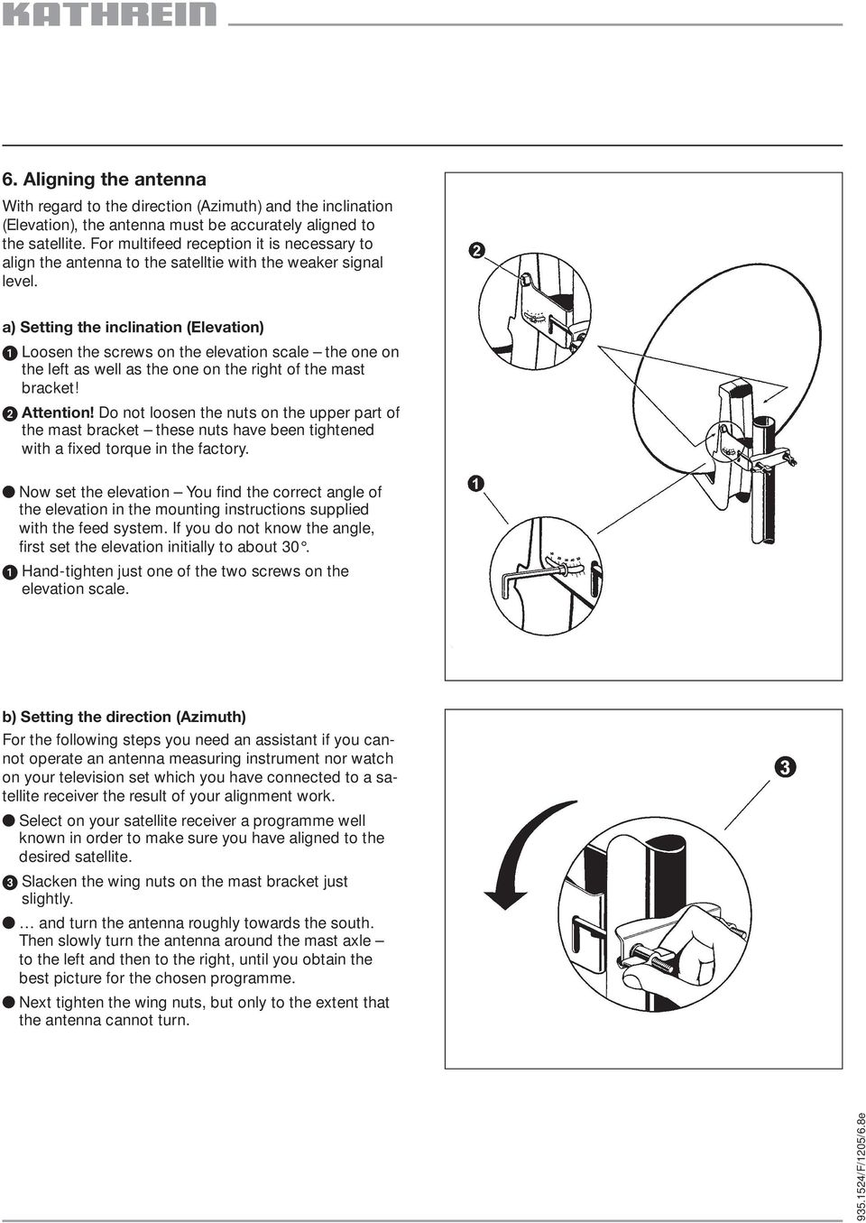 a) Setting the inclination (Elevation) Loosen the screws on the elevation scale the one on the left as well as the one on the right of the mast bracket! Attention!