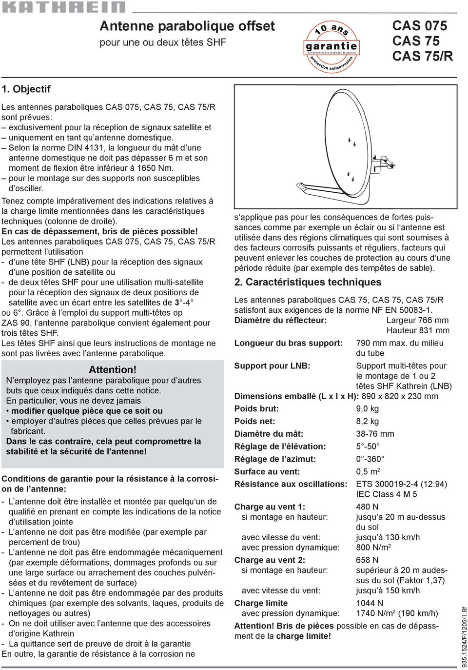 Selon la norme DIN 4131, la longueur du mât d une antenne domestique ne doit pas dépasser 6 m et son moment de fl exion être inférieur à 1650 Nm.