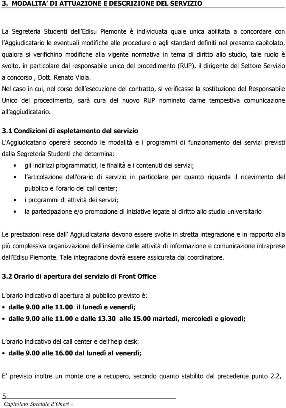 responsabile unico del procedimento (RUP), il dirigente del Settore Servizio a concorso, Dott. Renato Viola.