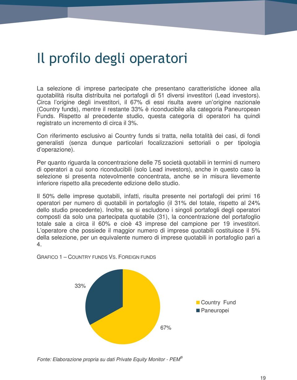 Rispetto al precedente studio, questa categoria di operatori ha quindi registrato un incremento di circa il 3%.