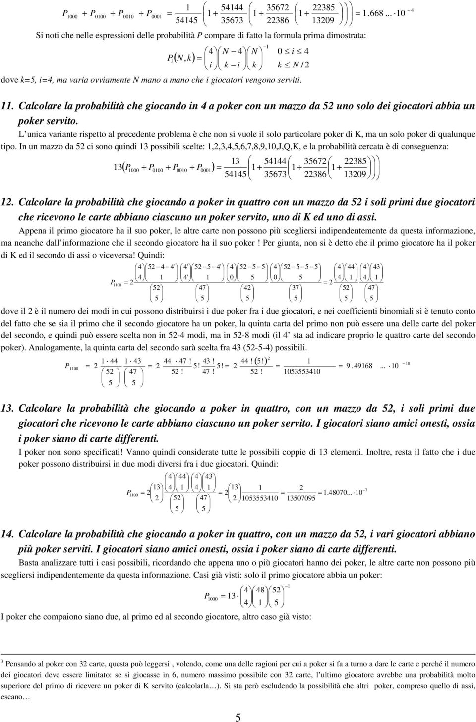 . Calcolare la probabilità che giocando in a poker con un mazzo da uno solo dei giocatori abbia un poker servito.