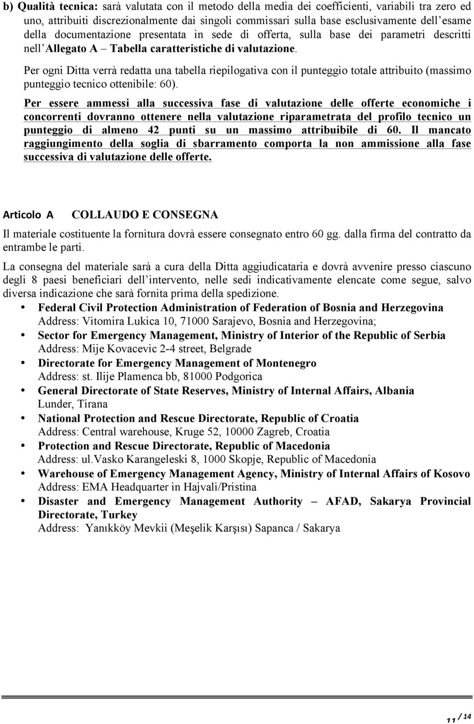 Per ogni Ditta verrà redatta una tabella riepilogativa con il punteggio totale attribuito (massimo punteggio tecnico ottenibile: 60).