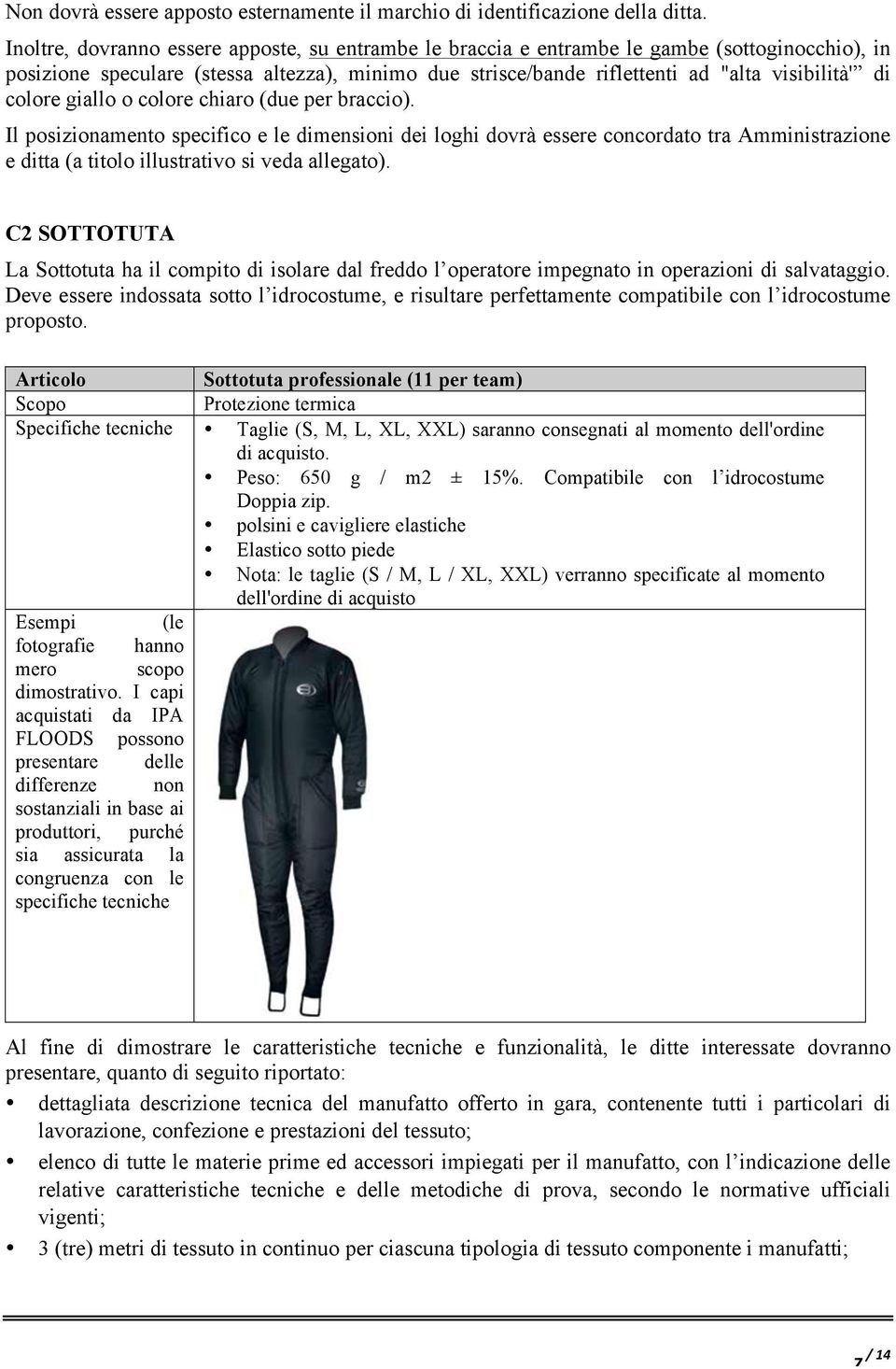 colore giallo o colore chiaro (due per braccio). Il posizionamento specifico e le dimensioni dei loghi dovrà essere concordato tra Amministrazione e ditta (a titolo illustrativo si veda allegato).