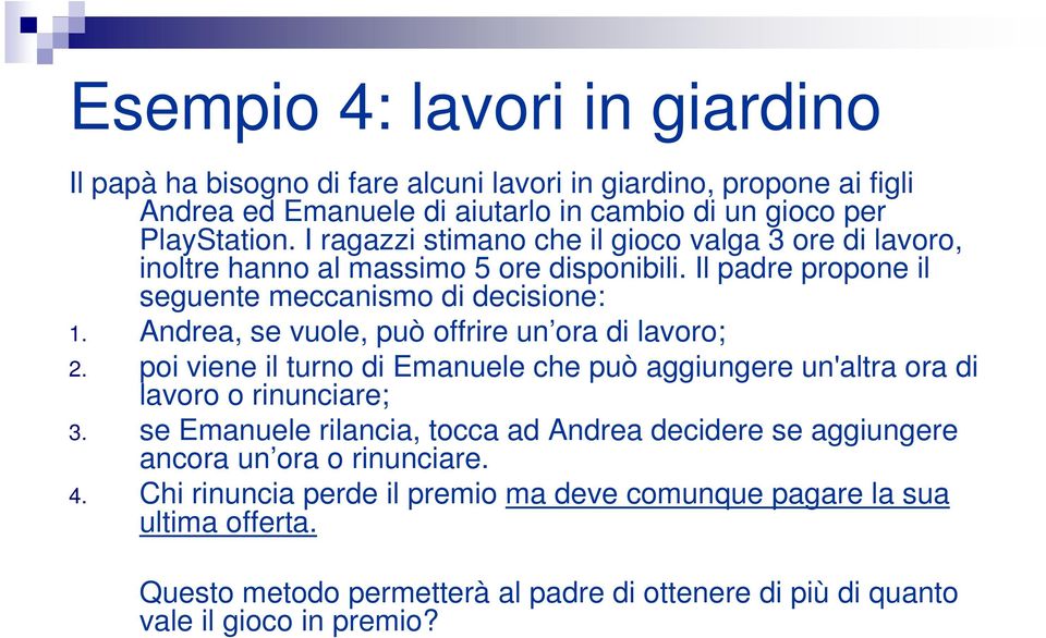 Andrea, se vuole, può offrire un ora di lavoro; 2. poi viene il turno di Emanuele che può aggiungere un'altra ora di lavoro o rinunciare; 3.