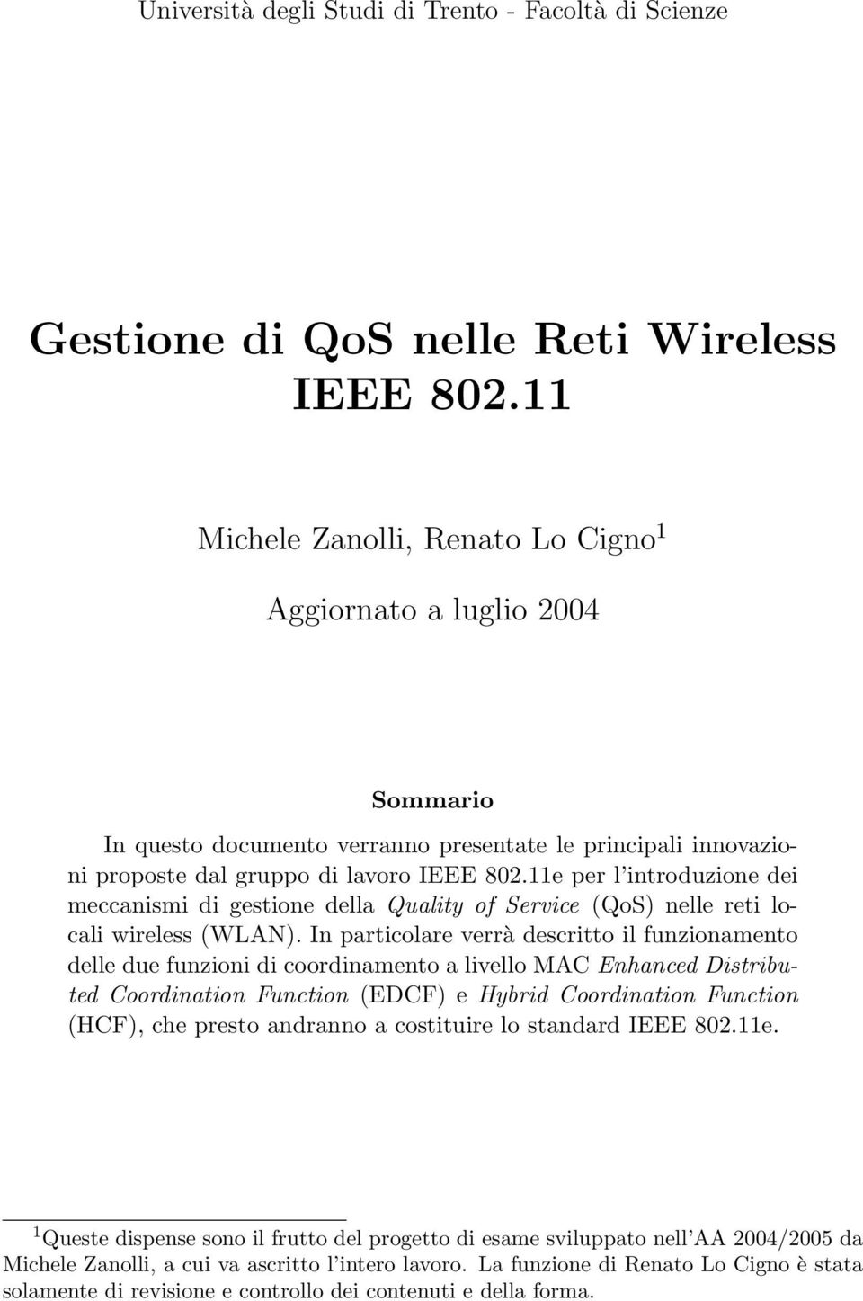 11e per l introduzione dei meccanismi di gestione della Quality of Service (QoS) nelle reti locali wireless (WLAN).