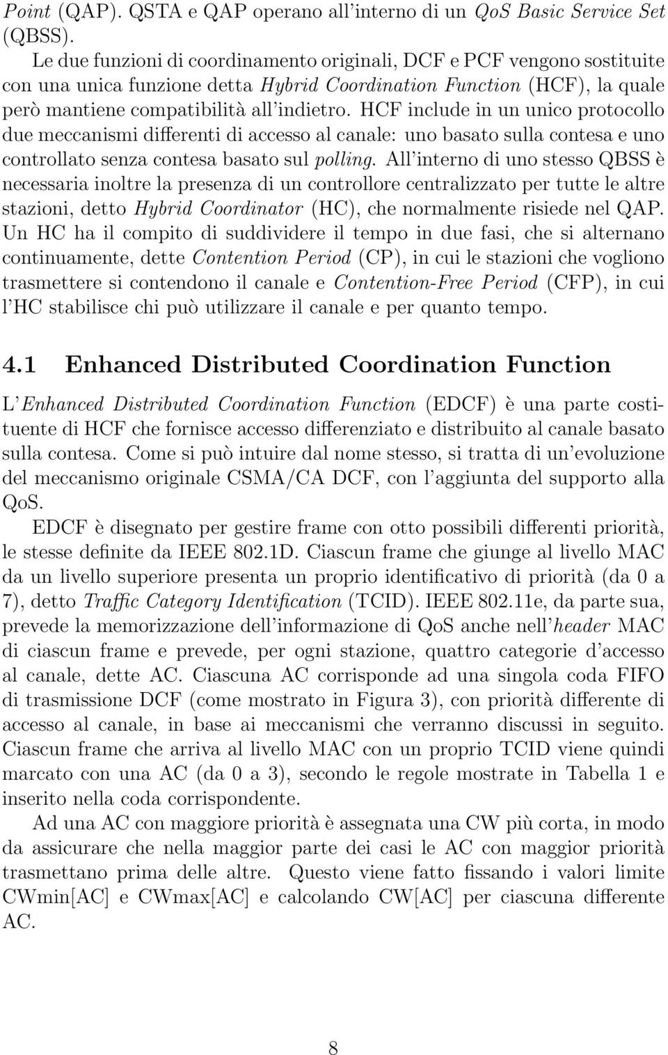 HCF include in un unico protocollo due meccanismi differenti di accesso al canale: uno basato sulla contesa e uno controllato senza contesa basato sul polling.