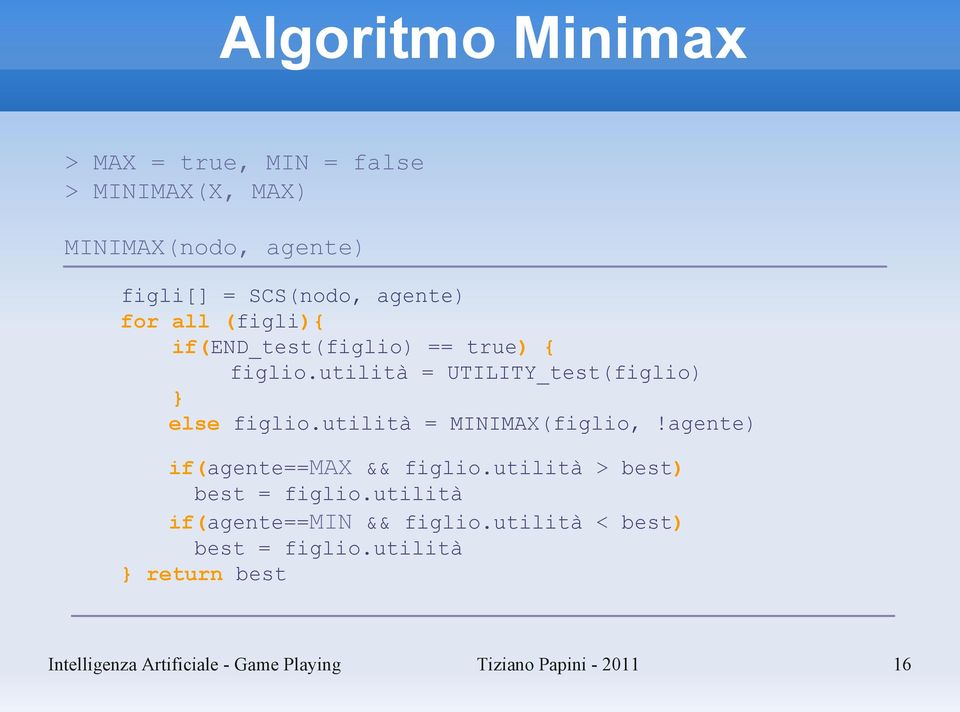 utilità = MINIMAX(figlio,!agente) if(agente==max && figlio.utilità > best) best = figlio.