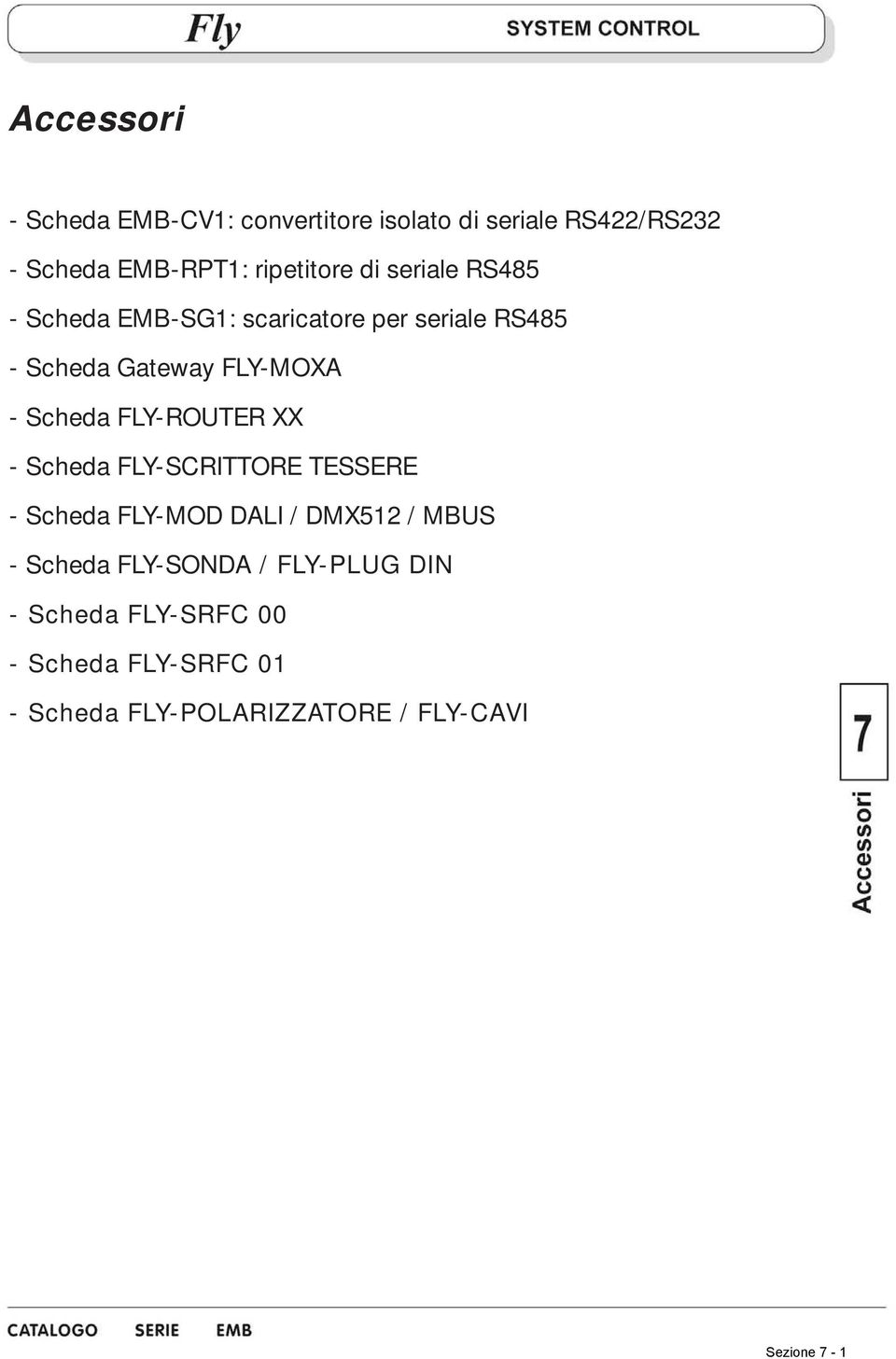 FLY-ROUTER XX - Scheda FLY-SCRITTORE TESSERE - Scheda FLY-MOD DALI / DMX512 / MBUS - Scheda FLY-SONDA