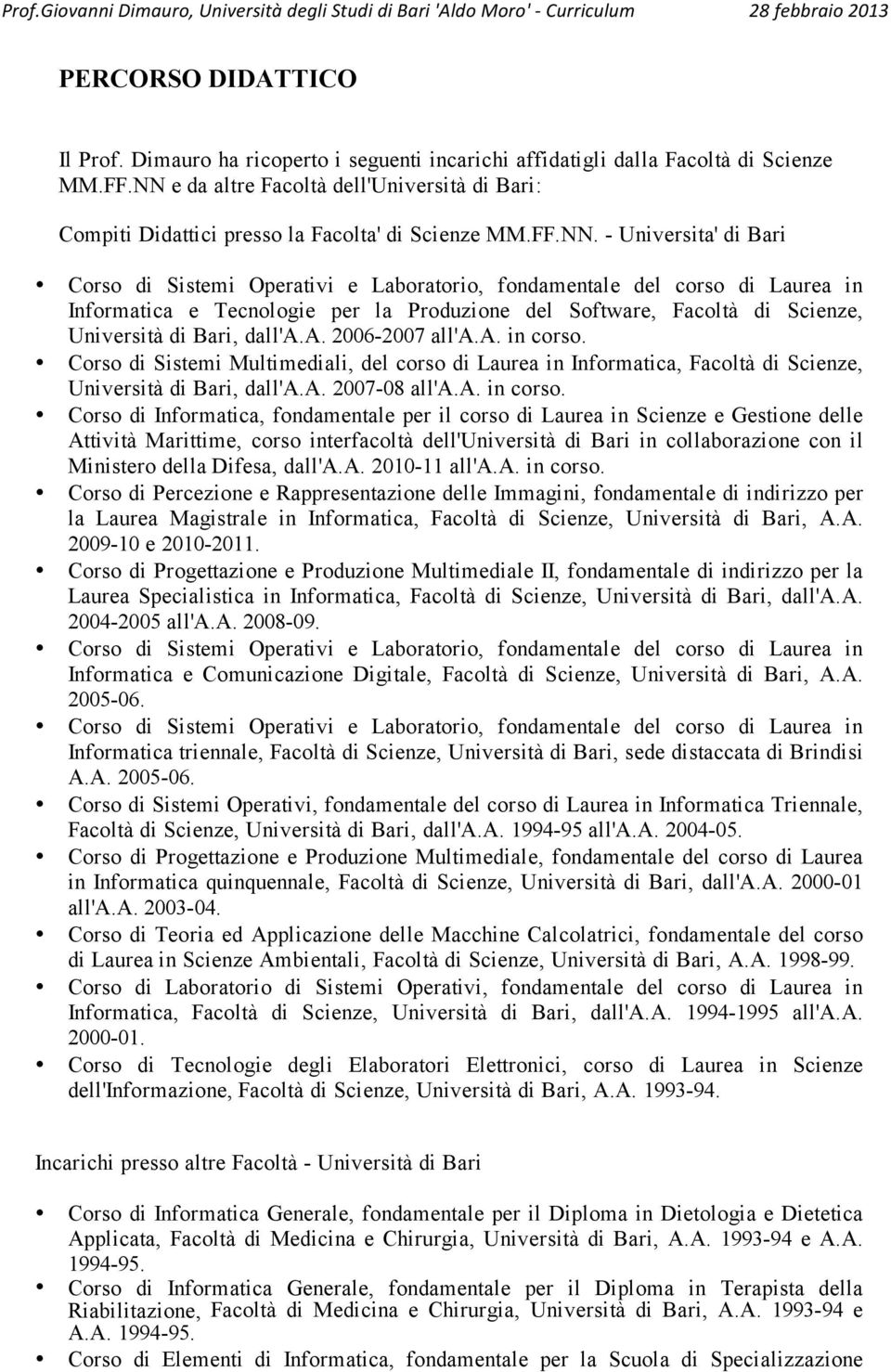 Laurea in Informatica e Tecnologie per la Produzione del Software, Facoltà di Scienze, Università di Bari, dall'a.a. 2006-2007 all'a.a. in corso.