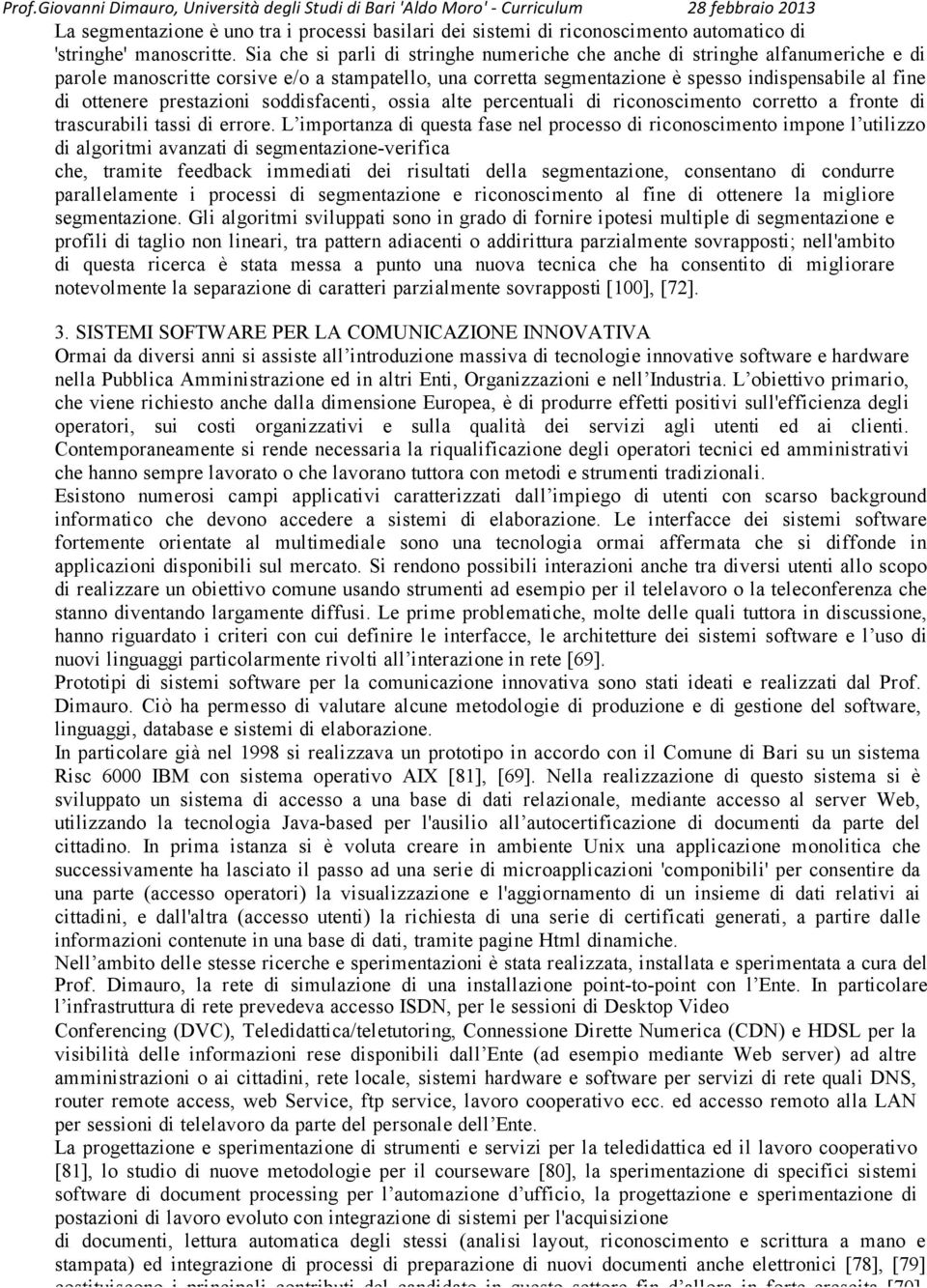 prestazioni soddisfacenti, ossia alte percentuali di riconoscimento corretto a fronte di trascurabili tassi di errore.